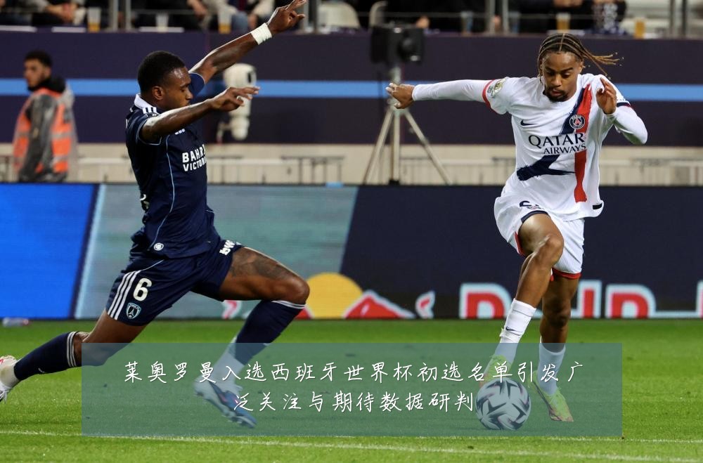 莱奥罗曼入选西班牙世界杯初选名单引发广泛关注与期待数据研判